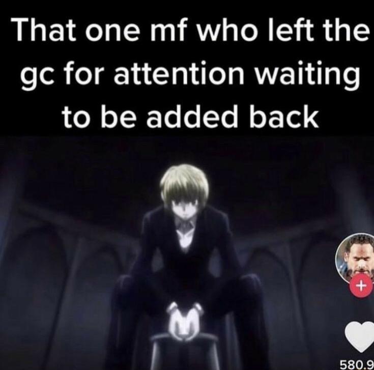 That one mf who left the gc for attention waiting el oT W To oTe M oT Tel 4