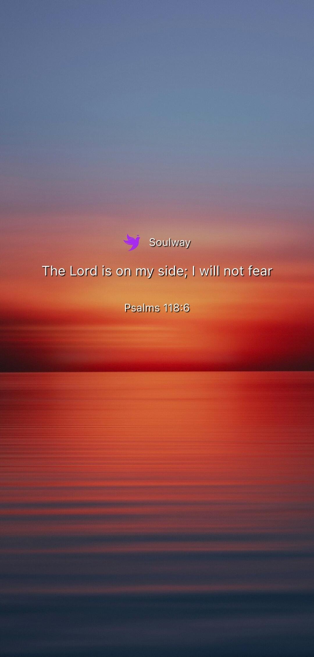Soulway The Lord is on my side; I will not fear Psalms 118:6