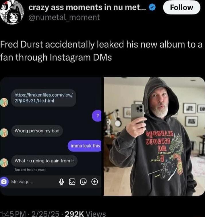 ERVEESNITL ELIS T TR T w numetal_moment Fred Durst accidentally leaked his new album to a ENRGIEGIRE ETETN IV hitpscakenties compiew iesiienn o wmwwwmwmh M NReXC 145 PM 5 292K