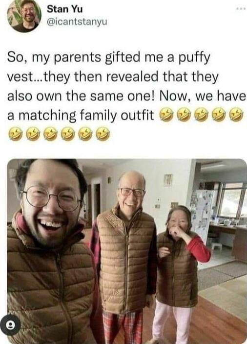 I Stan Yu icantstanyu So my parents gifted me a puffy vestthey then revealed that they also own the same one Now we have a matching family outfit 2 2 vowvwvwowyg