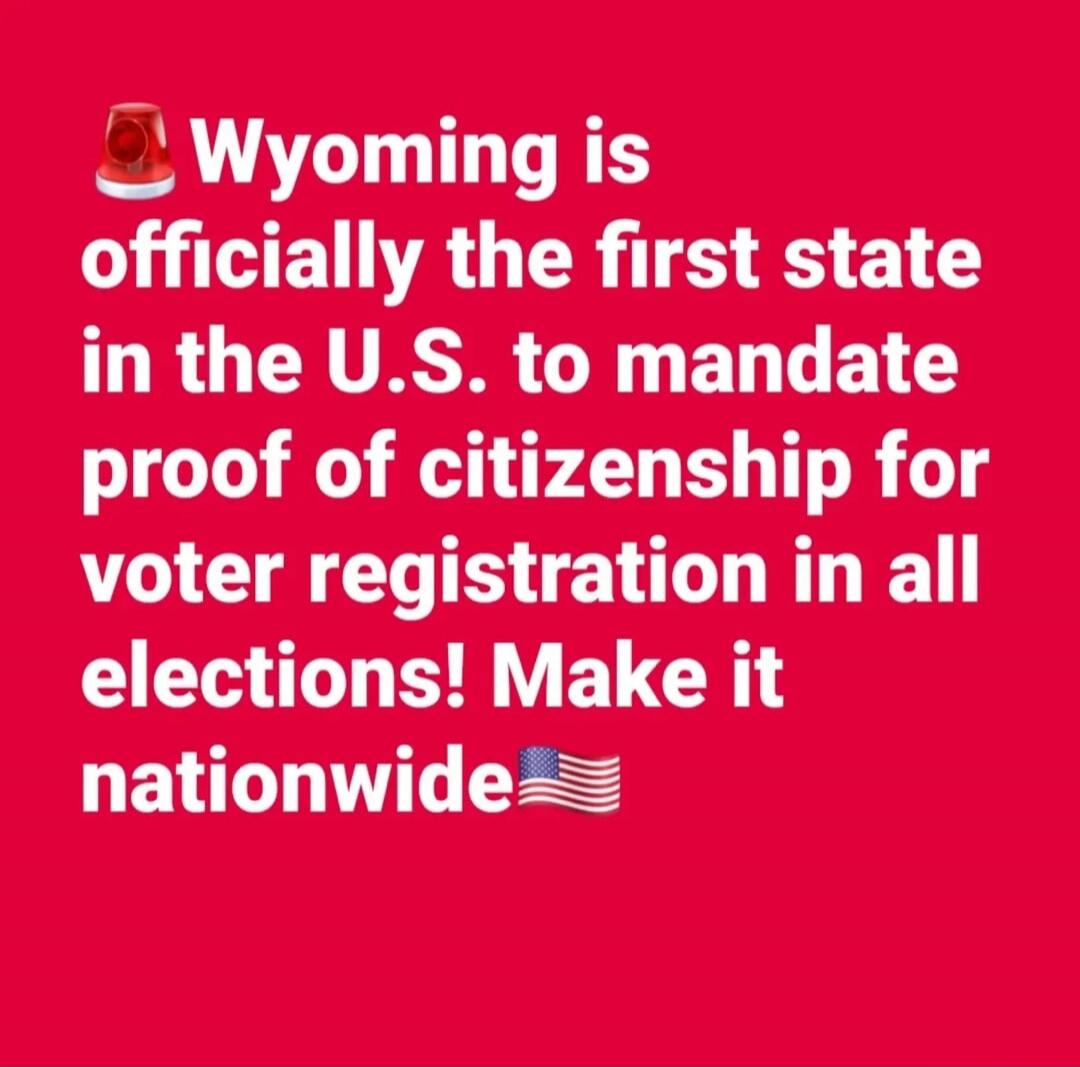 Wyoming is officially the first state in the U.S. to mandate proof of citizenship for voter registration in all elections! Make it nationwide 🇺🇸