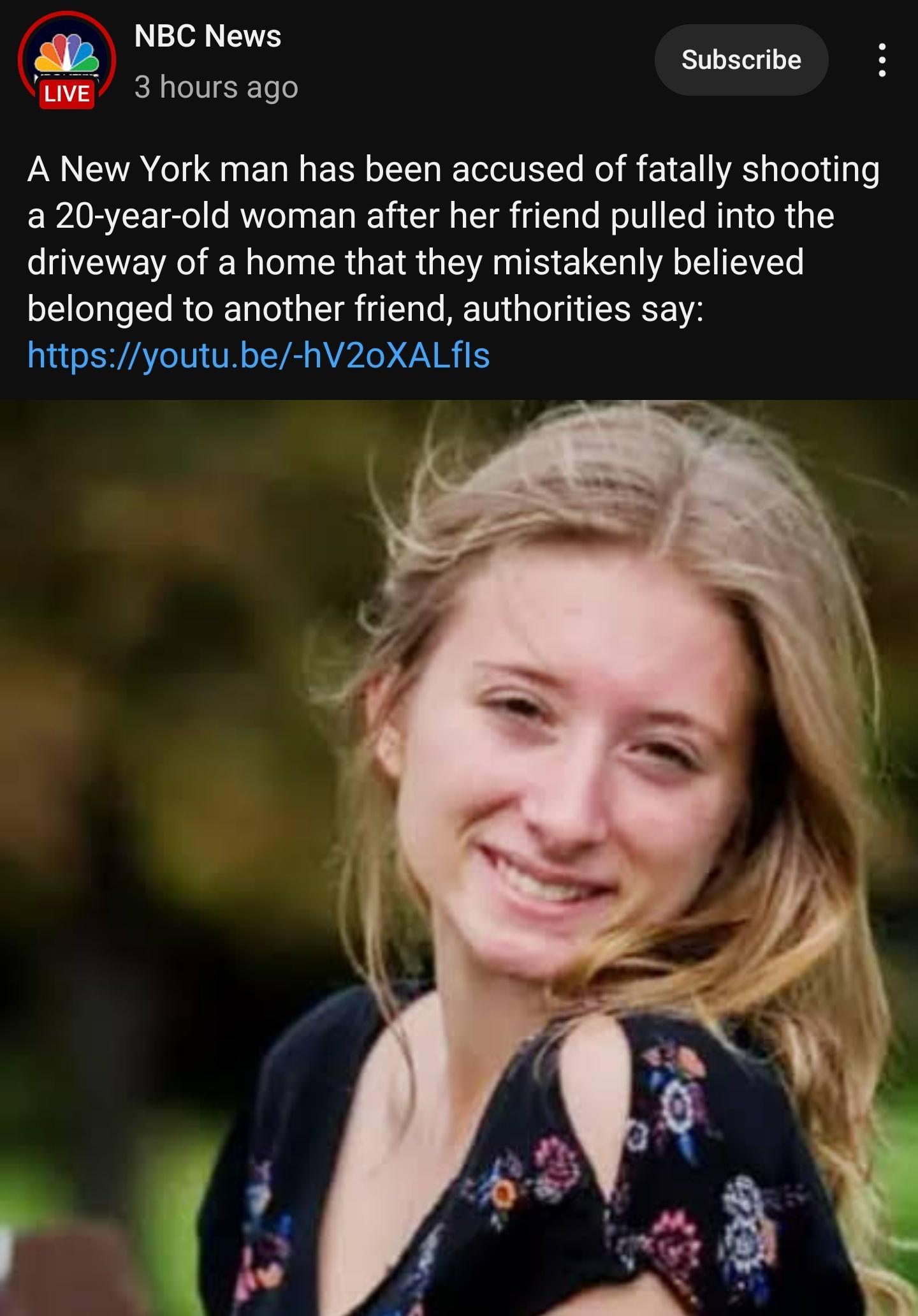 NBC News L Subscribe ve 3 hours ago A New York man has been accused of fatally shooting a 20 year old woman after her friend pulled into the CUENERER G ERGER TR LA EEE belonged to another friend authorities say httpsyoutube hV20XALfls