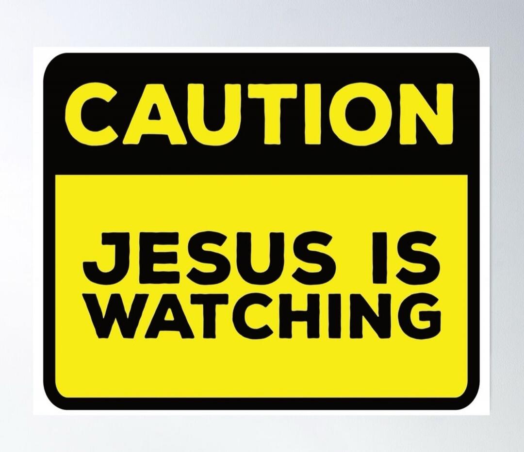 CAUTION JESUS IS WATCHING