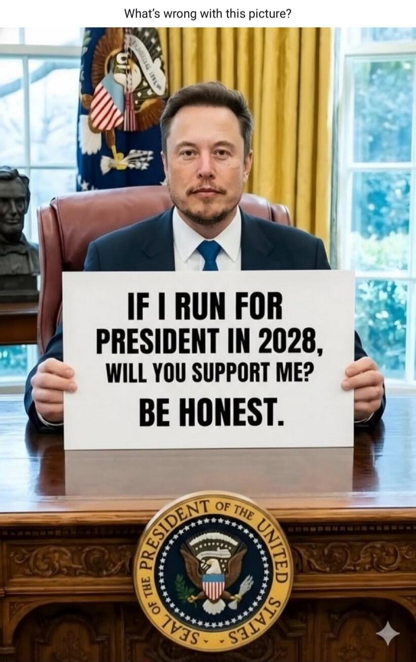 What's wrong with this picture? IF I RUN FOR PRESIDENT IN 2028, WILL YOU SUPPORT ME? BE HONEST.