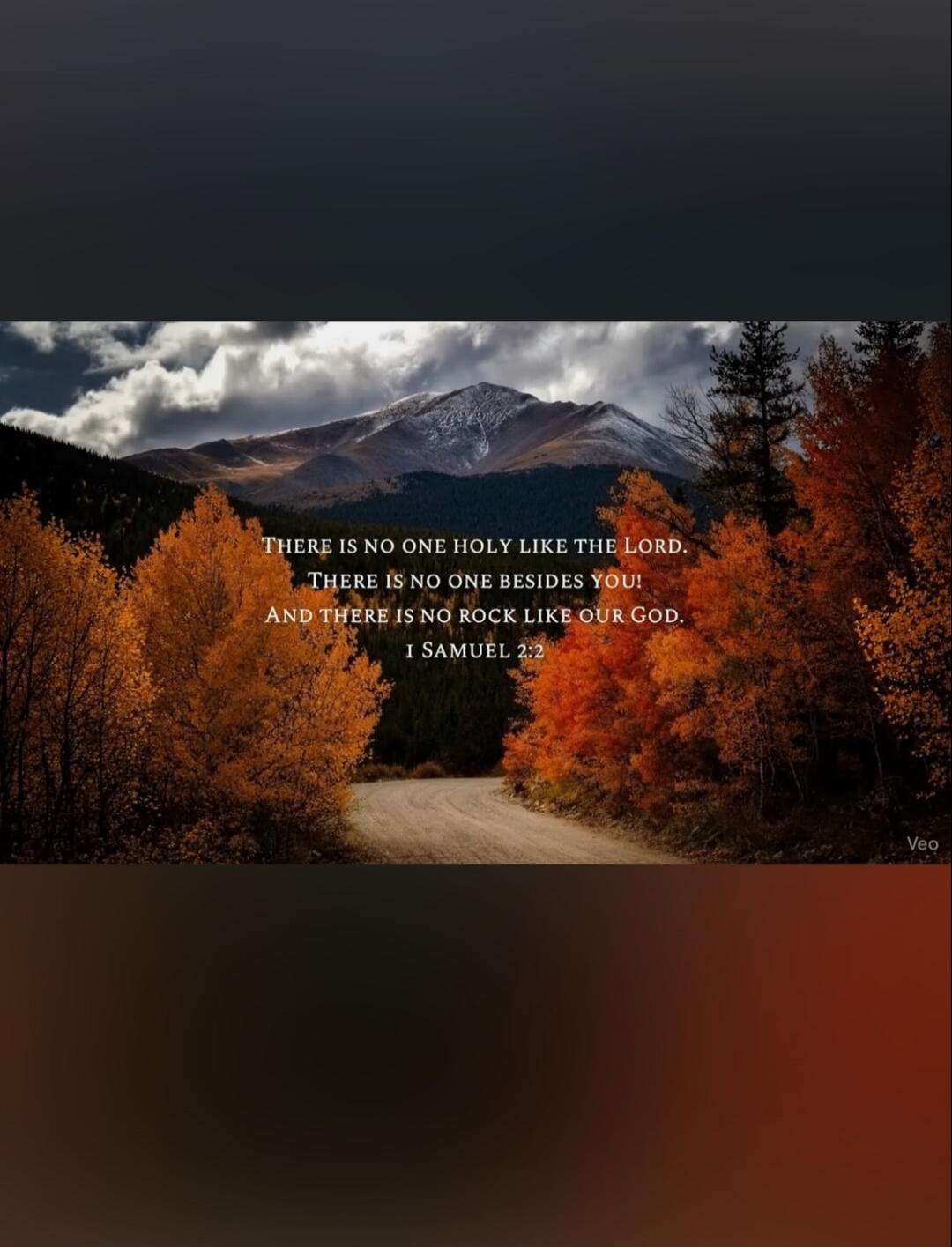 There is no one holy like the Lord. There is no one besides you! And there is no rock like our God. 1 Samuel 2:2