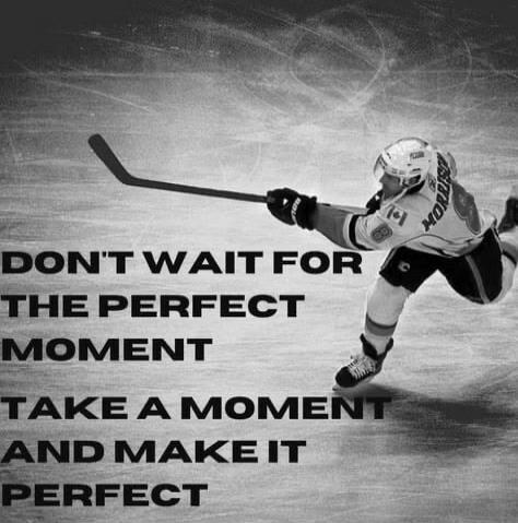 Don't wait for the perfect moment. Take a moment and make it perfect.