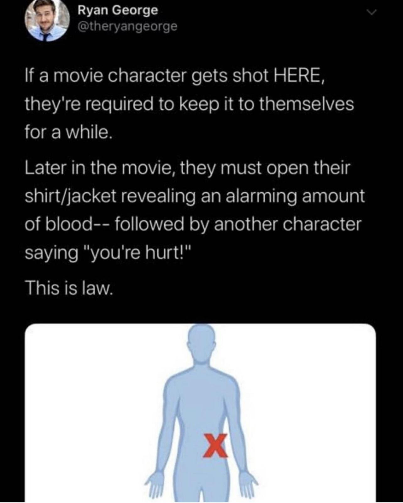 Ryan George If a movie character gets shot HERE ISRl V Te RN CCIsTo NI o R g ST SIIVIETS o gRIall Later in the movie they must open their SallavjEl GIa G aleR1ak 1F g lale RTaglo0 o ol oeTeTe Ech ol eVTe N oVA Talel alcI el g 0I saying youre hurt This is law
