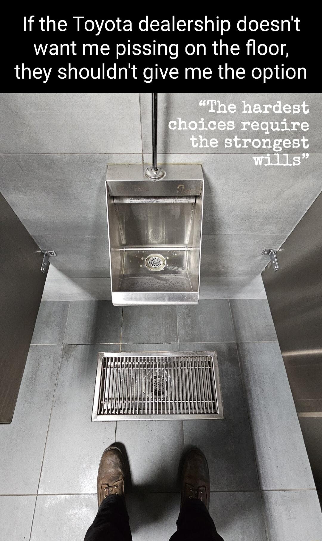 If the Toyota dealership doesnt want me pissing on the floor they shouldnt give me the option