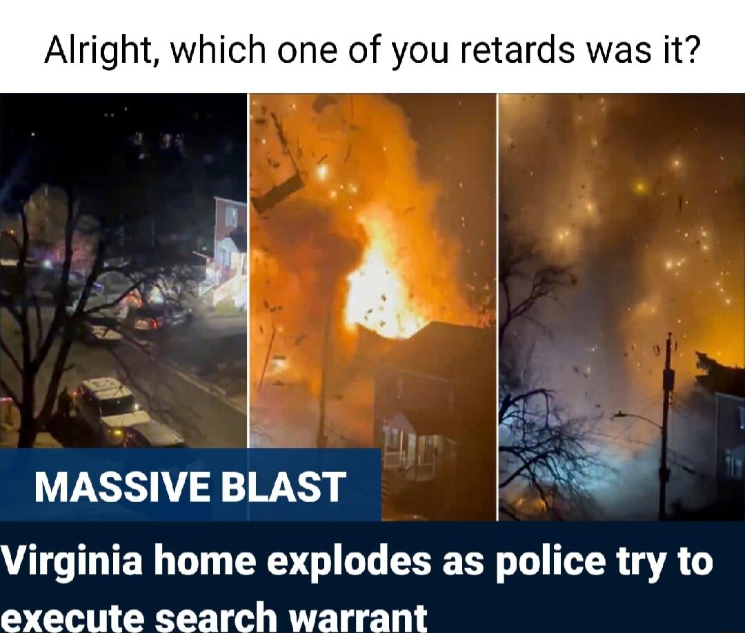 Alright which one of you retards was it IGTITE T RS GG R T L TR TR execute search warrant