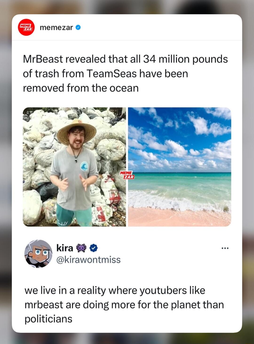 revera MrBeast revealed that all 34 million pounds of trash from TeamSeas have been removed from the ocean 4 kira 69 S kirawontmiss we live in a reality where youtubers like mrbeast are doing more for the planet than politicians