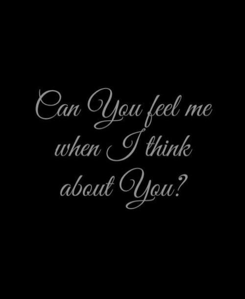 Can You feel me when I think about You?