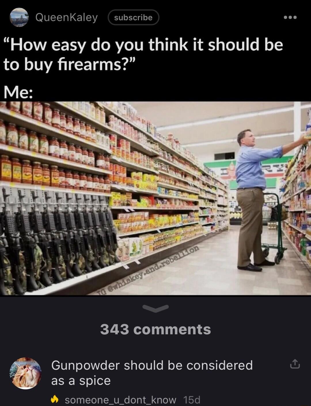Qucenkaley subscrive How easy do you think it should be to buy firearms 343 comments CIVTsTelTVe LY ToT o W o TR oTeT g e T Ye 4 as a spice d someone_u_dont_know 15d