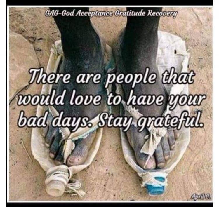 GAG-God Acceptance Gratitude Recovery
There are people that would love to have your bad days. Stay grateful.
April 16.