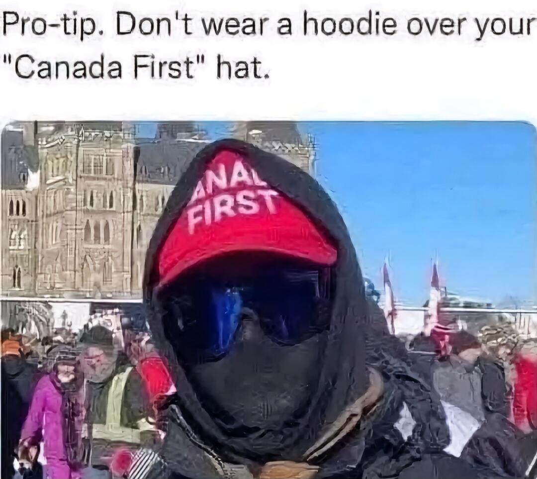 Pro-tip. Don't wear a hoodie over your 'Canada First' hat.
CANADA FIRST
