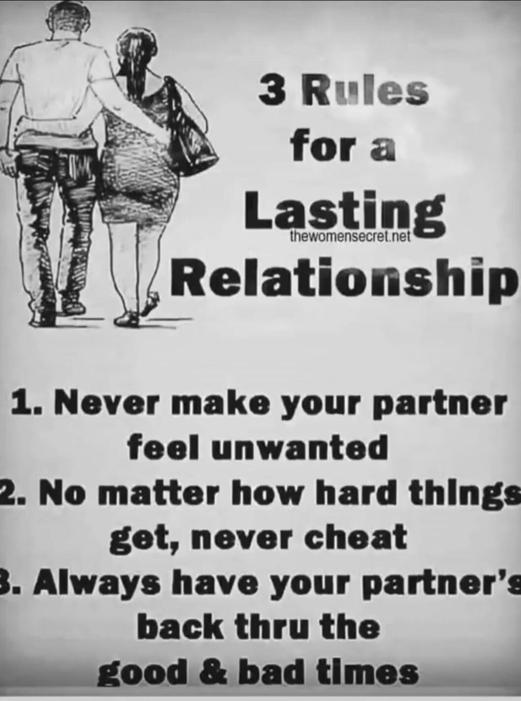 3 Rules for a Lasting Relationship thewomensecret.net 1. Never make your partner feel unwanted 2. No matter how hard things get, never cheat 3. Always have your partner's back thru the good & bad times