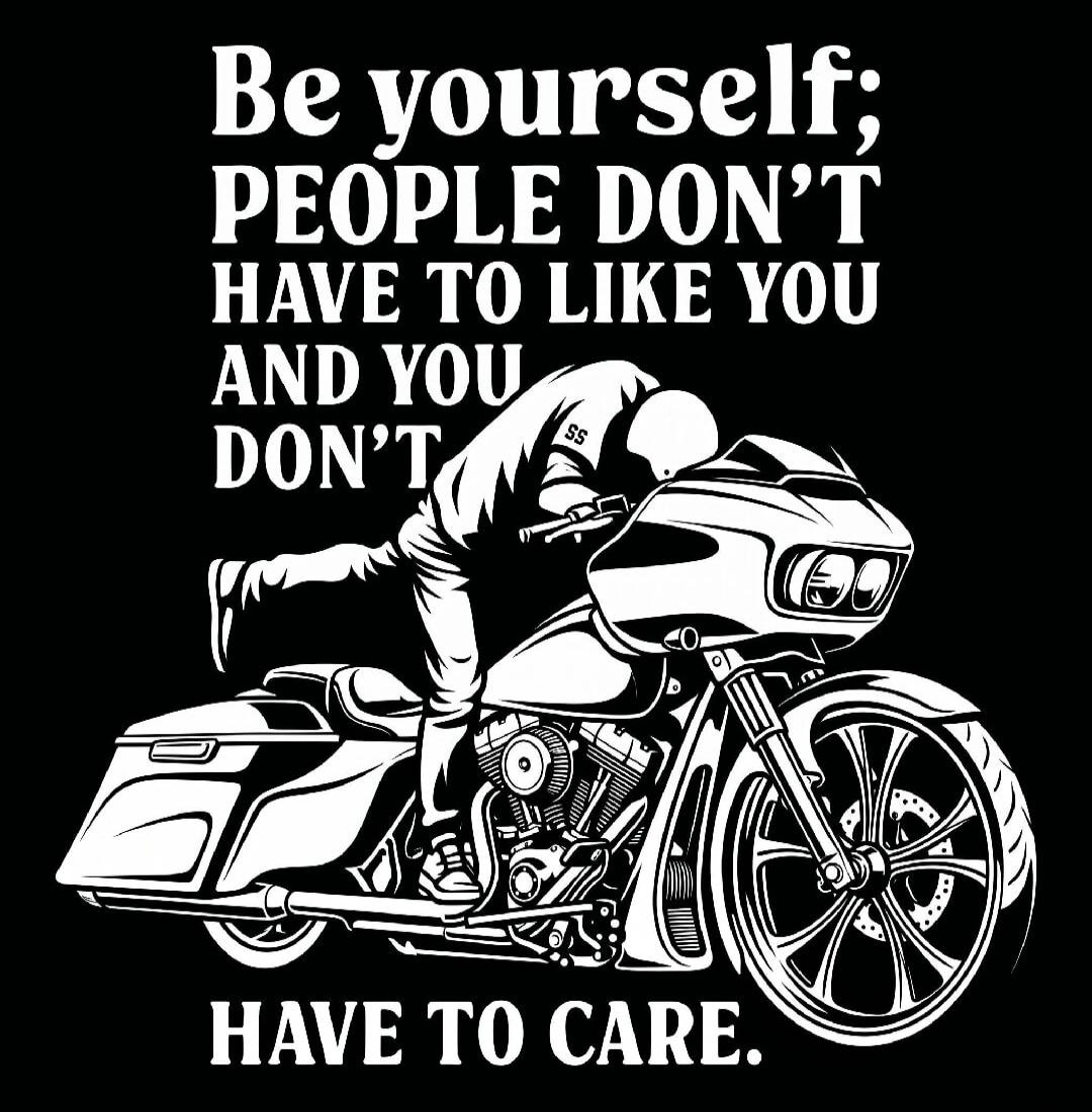 Be yourself; PEOPLE DON'T HAVE TO LIKE YOU AND YOU DON'T HAVE TO CARE.