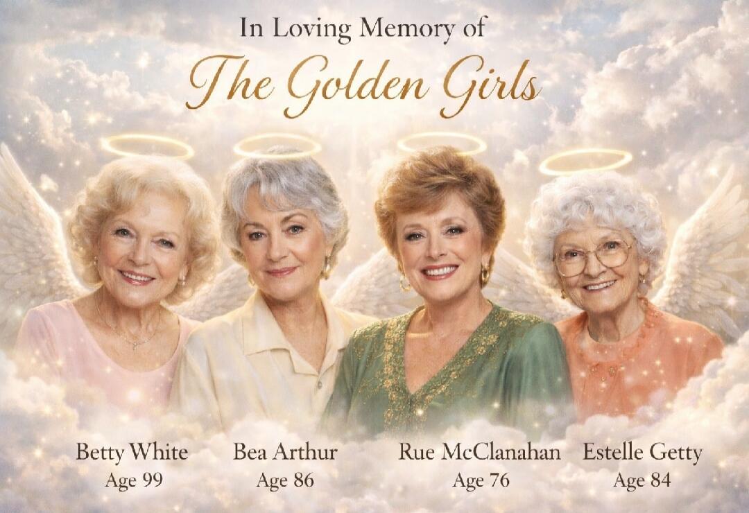 In Loving Memory of The Golden Girls Betty White Age 99 Bea Arthur Age 86 Rue McClanahan Age 76 Estelle Getty Age 84