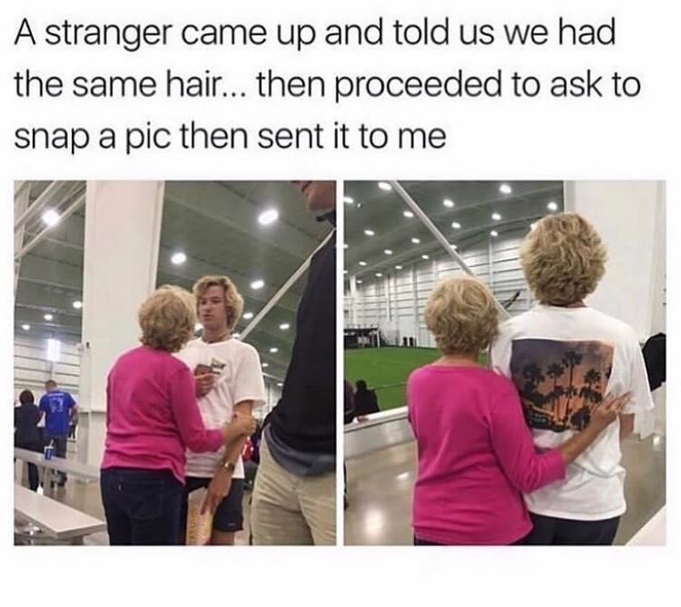 A stranger came up and told us we had the same hair then proceeded to ask to snap a pic then sent it to me