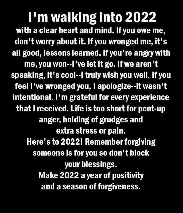 Im walking into 2022 VO ETHCETE CELGED DR TR TR TN T O AT g LTI S RTOTTRNT FCY L B W all good lessons learned If youre angry with L CITTTRTT B R S 4 AT G speaking its cool 1 truly wish you well If you feel Ive wronged you apologize it wasnt intentional Im grateful for every experience LUE A RCLENT M CRER GL RS g R 1 4 T 2T EL TG T P TG R T extra stress or pain Heres to 2022 Remember forgiving some