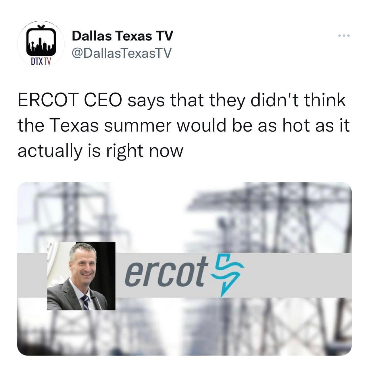 Dallas Texas TV o DallasTexasTV ERCOT CEO says that they didnt think the Texas summer would be as hot as it actually is right now