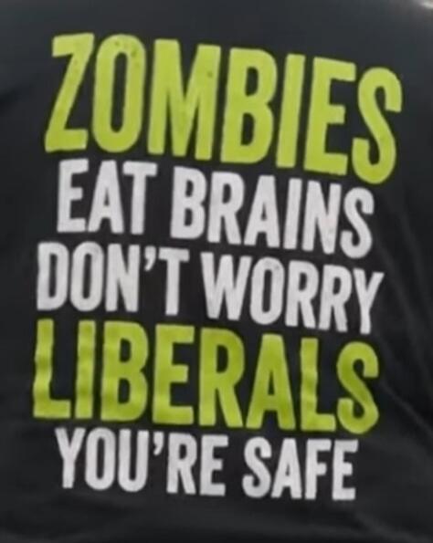ZOMBIES EAT BRAINS DON'T WORRY LIBERALS YOU'RE SAFE