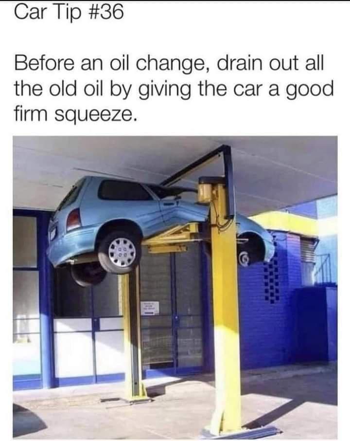 Car Tip 36 Before an oil change drain out all the old oil by giving the car a good firm squeeze