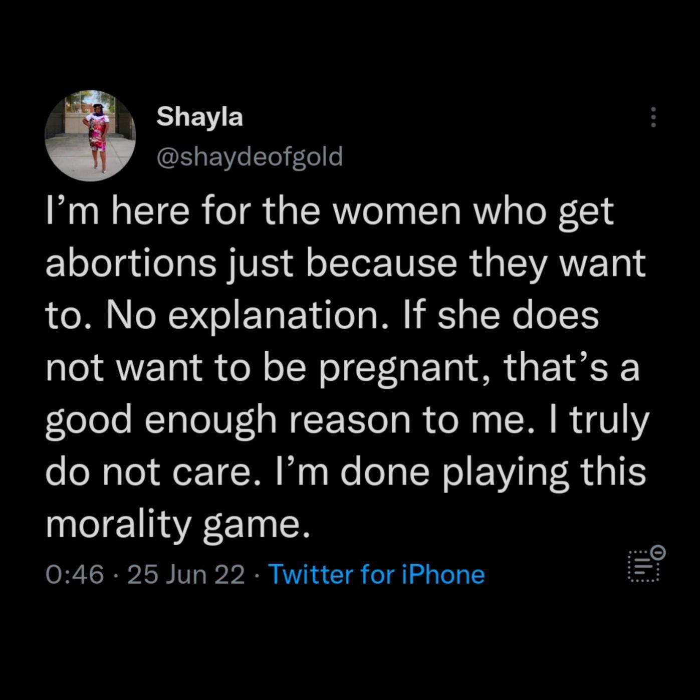 a Shayla CELEVLER Im here for the women who get abortions just because they want to No explanation If she does not want to be pregnant thats a good enough reason to me truly e N To1 QTT Wy e eTa TN el EIVI T PR 3 T morality game 5 046 25 Jun 22 Twitter for iPhone