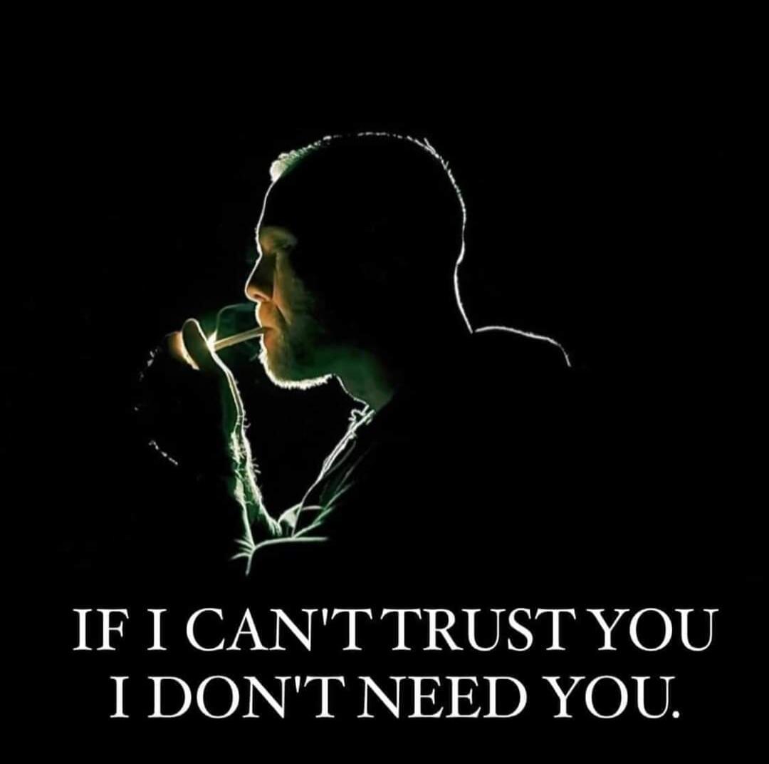 IF I CAN'T TRUST YOU I DON'T NEED YOU.