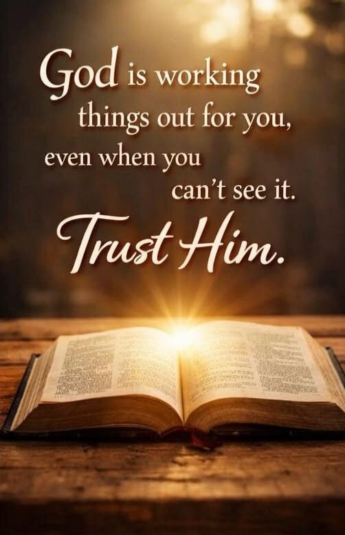 God is working things out for you, even when you can't see it. Trust Him.