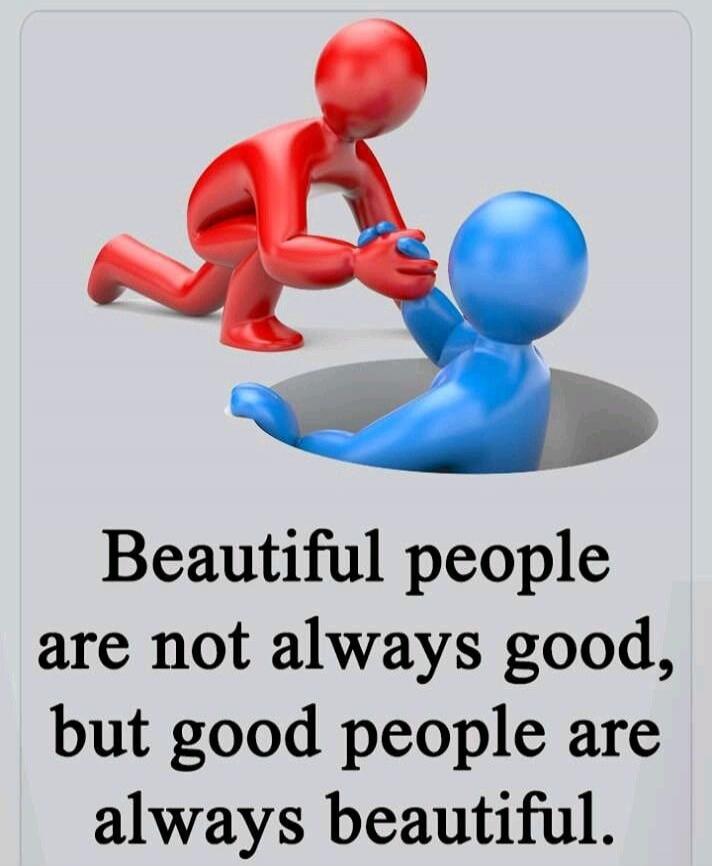 Beautiful people are not always good, but good people are always beautiful.