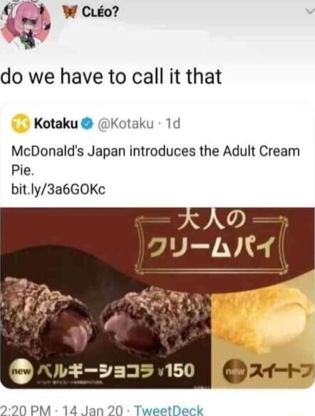 B W CLo do we have to call it that Kotaku Kotaku 1d McDonalds Japan introduces the Adult Cream Pie bitly3a6GOKc 20 PM 14 Jan 20 TweetDeck