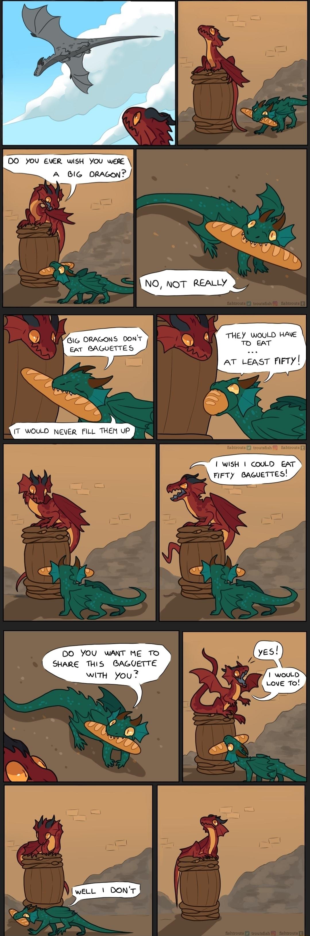 00 Y0U EVER wiSH YOU weE A BIG DRAGON THEY WOULD WAYE T eAT AT LeasT FIFTY T WOWD NEVER FlLL THEN UP wis oD EAT FIFTy BAcUETTES 0O YOU WANT ME TO SHARE THIS BAGUETTE wiTH you
