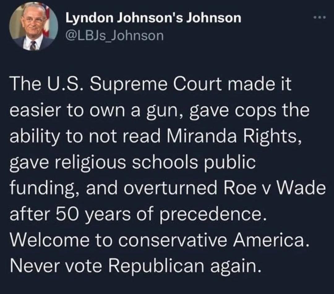 X EZCELEELLELES T LERT CRIESLLLEGT The US Supreme Court made it easier to own a gun gave cops the ability to not read Miranda Rights LNl FiTeIVES o ploo S o W o e Ri0lateTot MFToTe NoVYa U dalTe M olRANNE T EIRCIGTORY R T Hol f o Tel To T lolR Wl ete o IR o Rele s ITAVE VW AN Y e B Never vote Republican again