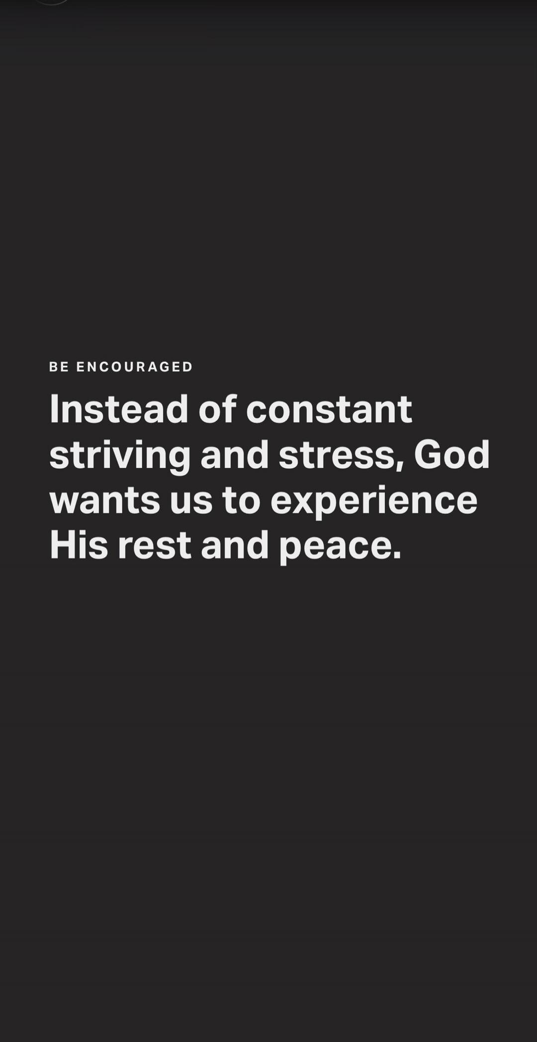 BE ENCOURAGED Instead of constant striving and stress, God wants us to experience His rest and peace.