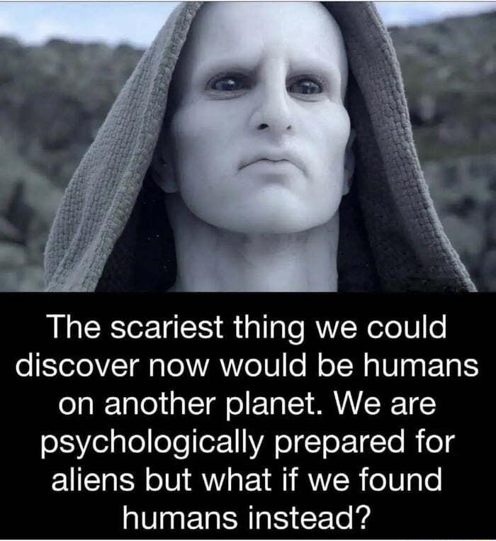 The scariest thing we could oTeloVT g ToVAVo10 0 W o TN N g ETgE on another planet We are o55YelgleeTeer1VA oToE 1 Te R o aliens but what if we found humans instead