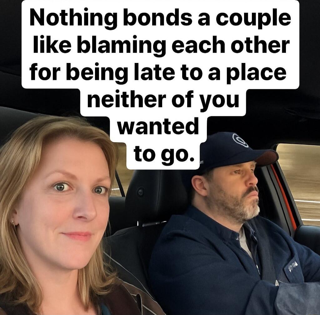 Nothing bonds a couple like blaming each other for being late to a place neither of you wanted to go.