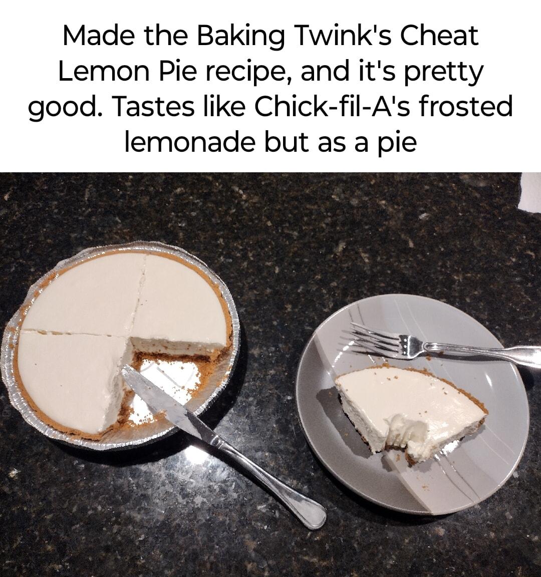 Made the Baking Twinks Cheat Lemon Pie recipe and its pretty good Tastes like Chick fil As frosted lemonade but as a pie