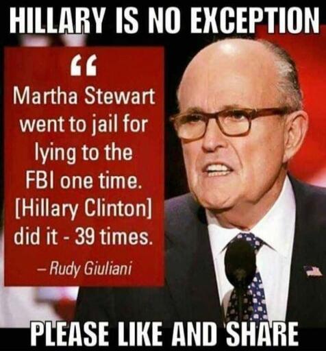 HILLARY IS NO EXCEPTION
“Martha Stewart went to jail for lying to the FBI one time. [Hillary Clinton] did it - 39 times.”
— Rudy Giuliani
PLEASE LIKE AND SHARE