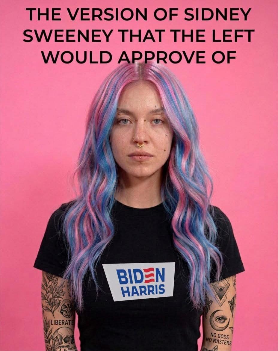 THE VERSION OF SIDNEY SWEENEY THAT THE LEFT WOULD APPROVE OF BIDEN HARRIS LIBERATE NO GODS NO MASTERS