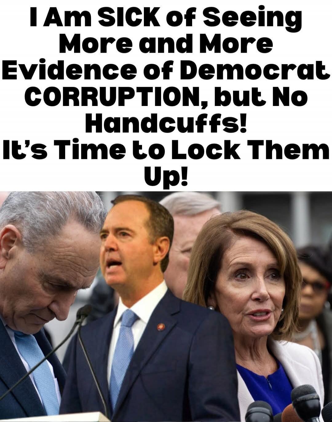 I Am SICK of Seeing More and More Evidence of Democrat CORRUPTION, but No Handcuffs! It's Time to Lock Them Up!