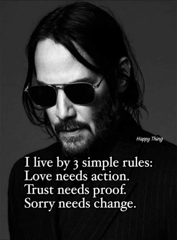 I live by 3 simple rules Love needs action Trust needs proof Sorry needs change