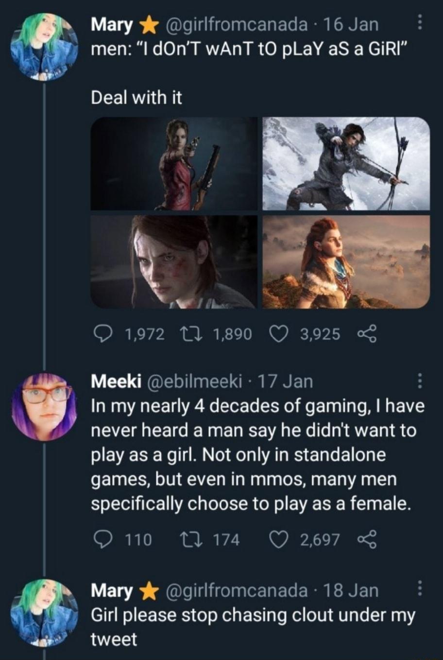 VETSR A lellglifelnlor k t LM N ET _ men l dOnT wANnT tO pLaY aS a GiRI Deal with it 13 N O 1972 10 1890 Q 3925 _ Meeki ebilmeeki 17 Jan O In my nearly 4 decades of gaming have AT EET G N ET I A X o R QU T o o VAR Wo M N 0 T AT WS T Lo 1 oy 15 games but even in mmos many men specifically choose to play as a female O 110 1174 Q 2697 L VETSR A lellglifelplor it I R ET L Y Girl please stop chasing cl