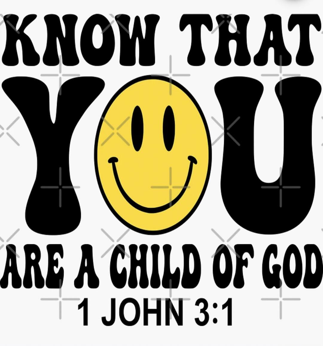KNOW THAT YOU ARE A CHILD OF GOD 1 JOHN 3:1