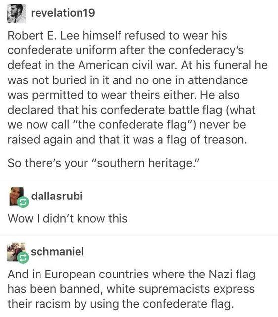 revelation19 Robert E Lee himself refused to wear his confederate uniform after the confederacys defeat in the American civil war At his funeral he was not buried in it and no one in attendance was permitted to wear theirs either He also declared that his confederate battle flag what we now call the confederate flag never be raised again and that it was a flag of treason So theres your southern he