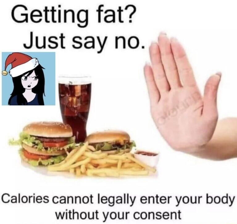 Getting fat Just ol say no Calories cannot legally enter your body without your consent