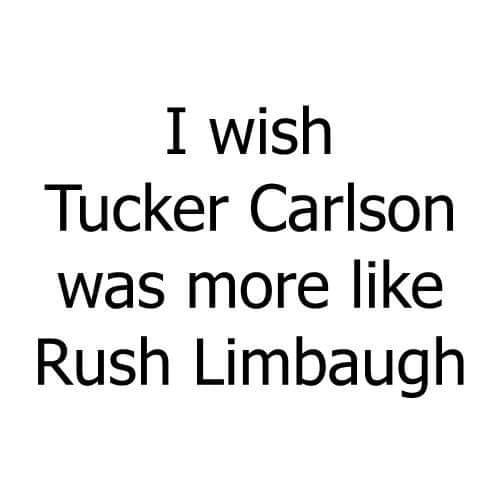 I wish Tucker Carlson was more like Rush Limbaugh