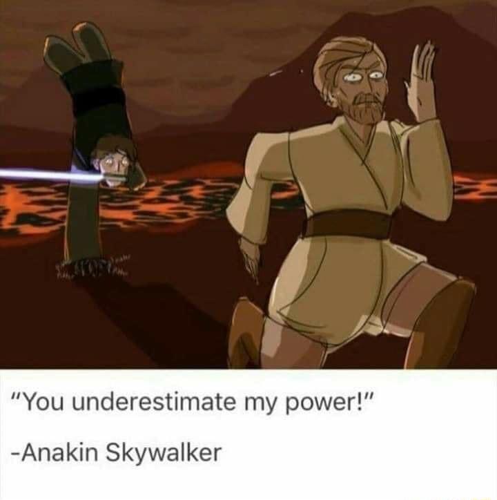 You underestimate my power Anakin Skywalker