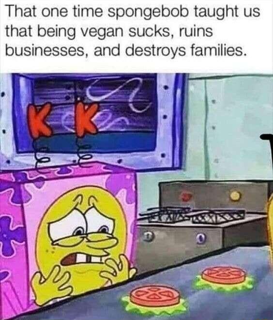 That one time spongebob taught us that being vegan sucks ruins businesses and destroys families