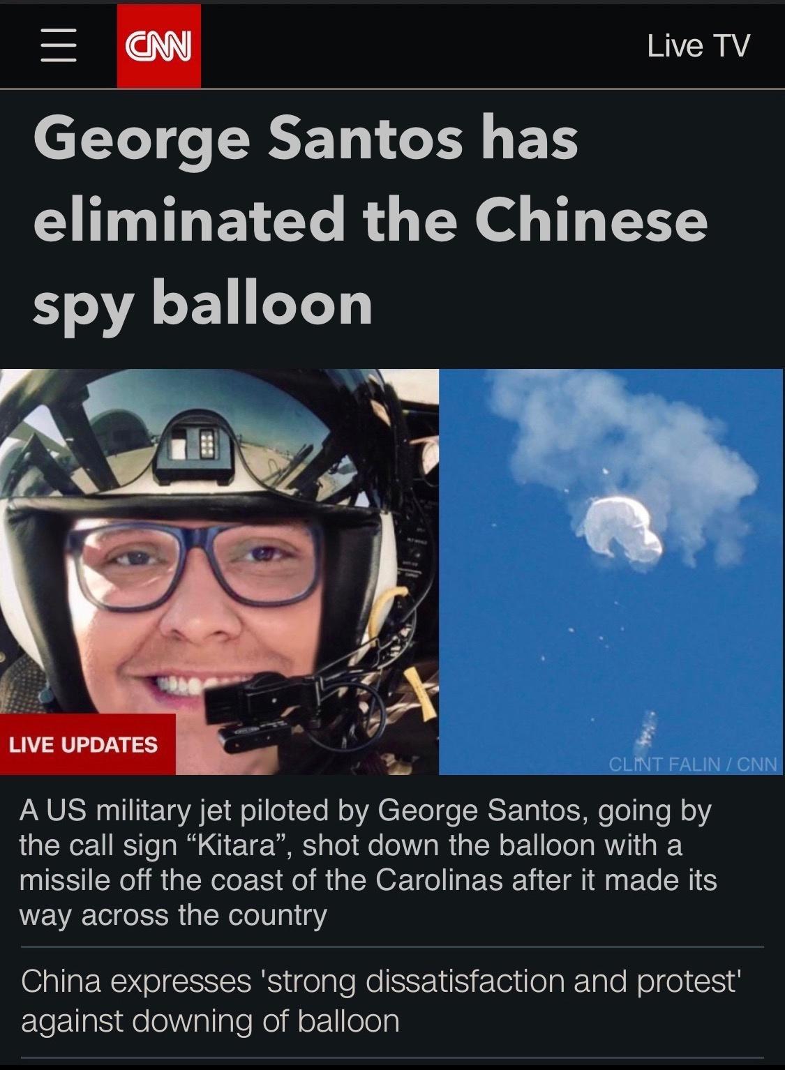 Live TV George Santos has eliminated the Chinese spy balloon AUS military jet piloted by George Santos going by the call sign Kitara shot down the balloon with a missile off the coast of the Carolinas after it made its way across the country China expresses strong dissatisfaction and protest against downing of balloon