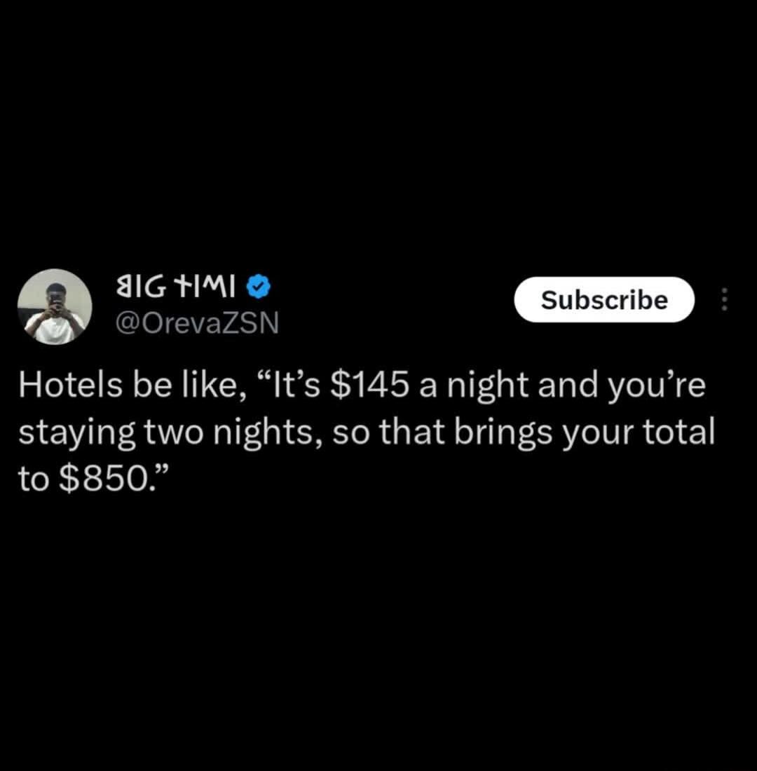 BIG TIMI @OrevaZSN Subscribe Hotels be like, “It’s $145 a night and you’re staying two nights, so that brings your total to $850.”
